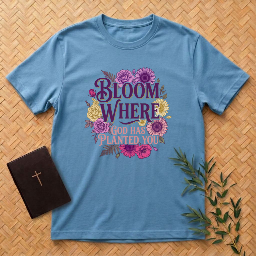 Bloom Where God Planted You T-Shirt