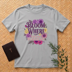 Bloom Where God Planted You T-Shirt