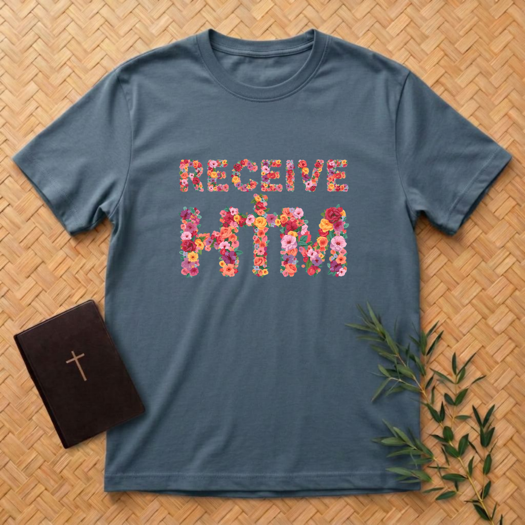 Receive Him Flowers T-Shirt