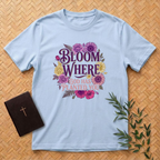 Bloom Where God Planted You T-Shirt