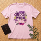Bloom Where God Planted You T-Shirt