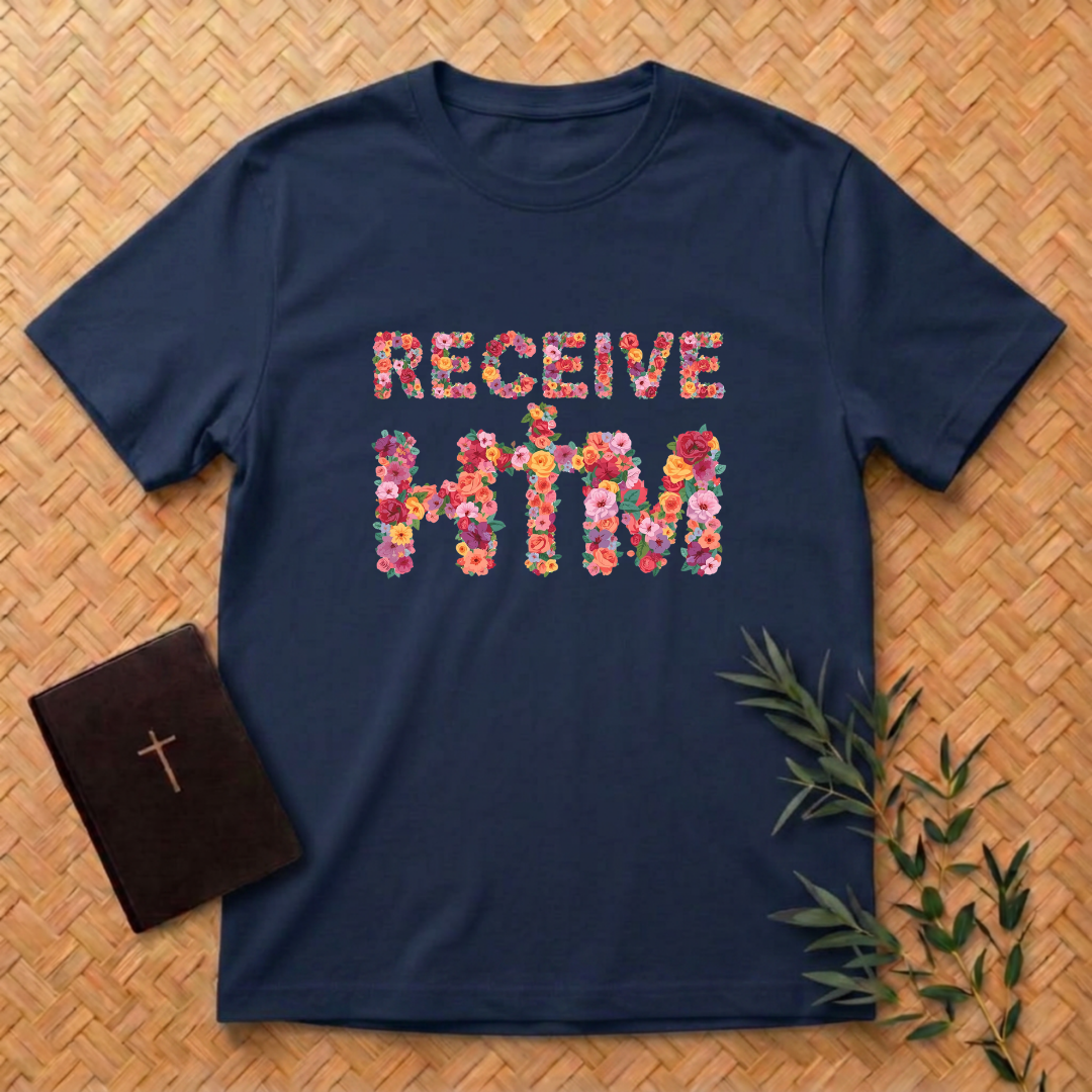 Receive Him Flowers T-Shirt