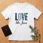 Love Like Jesus Flowers T-Shirt