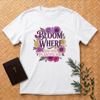 Bloom Where God Planted You T-Shirt